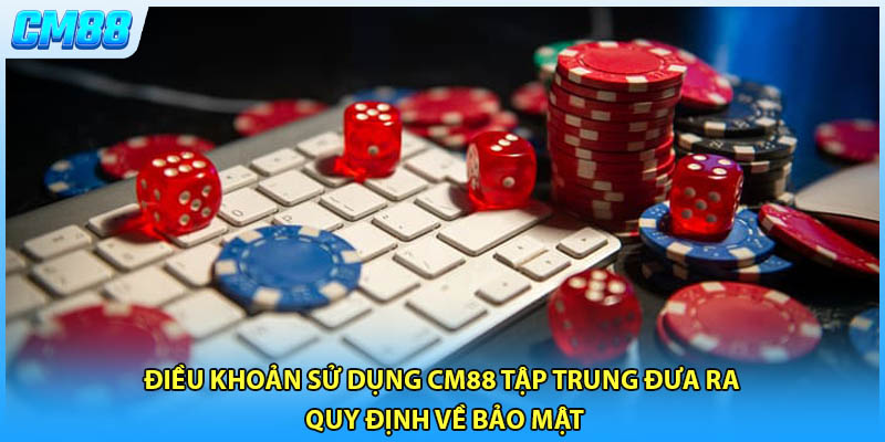 Điều khoản sử dụng CM88 tập trung đưa ra quy định về bảo mật