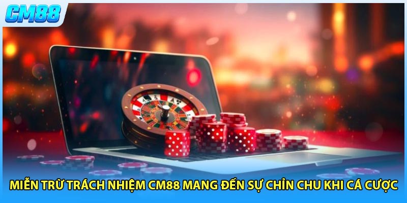 Miễn trừ trách nhiệm CM88 mang đến sự chỉn chu khi cá cược