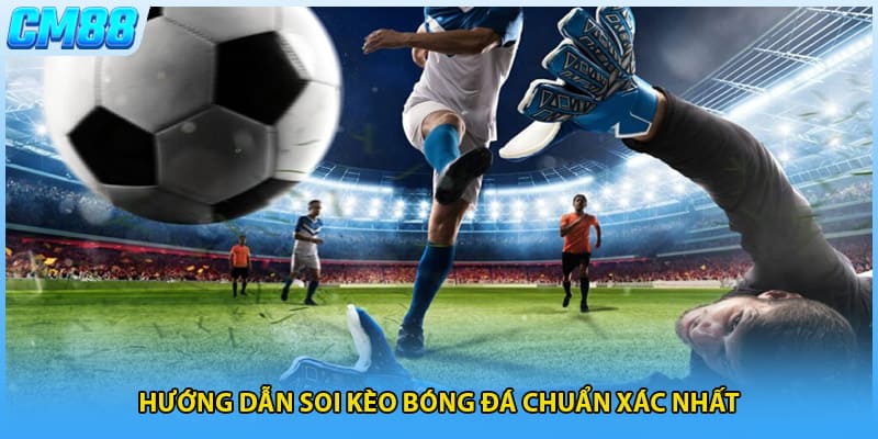 Hướng dẫn soi kèo bóng đá chuẩn xác nhất